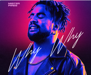 Le clip officiel de « Why Why » par Mister Pires est enfin disponible !